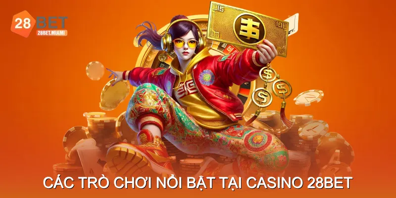 Giới Thiệu Các Trò Chơi Nổi Bật Tại Casino 28BET