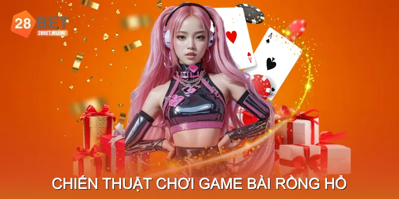 Chiến Thuật Chơi Game Bài Rồng Hổ Nâng Cao