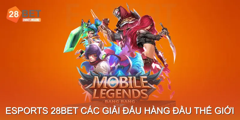 Esports 28BET – Cập nhật các giải đấu hàng đầu thế giới