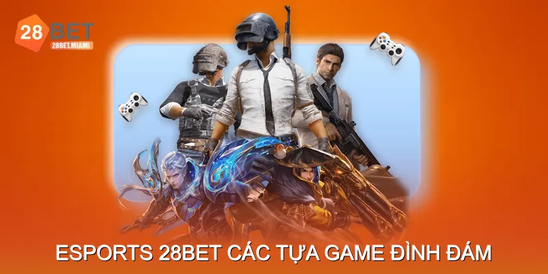Esports 28BET – Trải nghiệm cá cược trên các tựa game đình đám