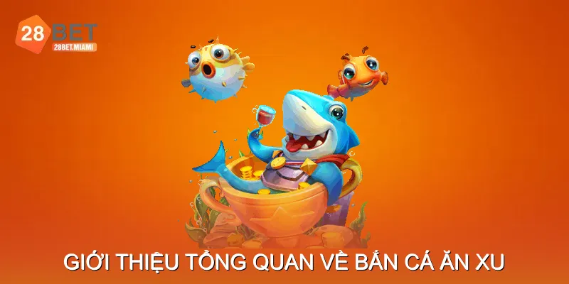 Giới thiệu tổng quan về bắn cá ăn xu