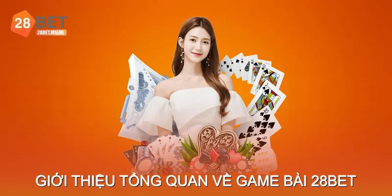 Giới thiệu tổng quan về Game bài 28BET
