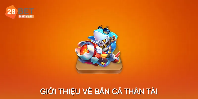 Giới thiệu về Bắn Cá Thần Tài