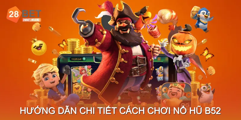 Hướng dẫn chi tiết cách chơi Nổ hũ B52