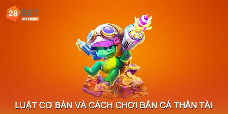 Luật chơi cơ bản và cách chơi Bắn Cá Thần Tài