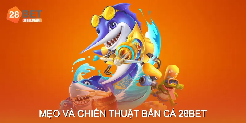 Mẹo Và Chiến Thuật Bắn Cá 28BET